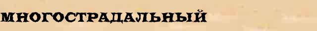 Многострадальный Многострадальный понятное толкование понятия в словаре синонимов С Ожегова
