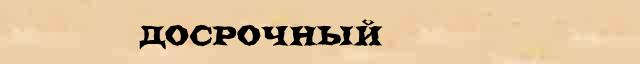 Досрочный Досрочный точное объяснение термина в словаре синонимов С.Ожегов