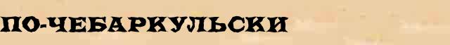 По-чебаркульски По-чебаркульски опечатки, ошибки слова в онлайн словаре