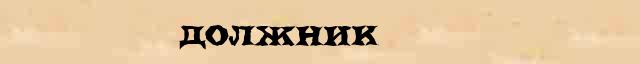 Должник Должник - толковое значение слова в онлайн словаре Ушакова
