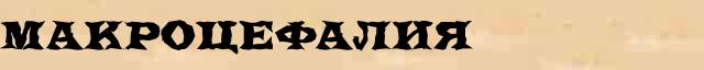 Макроцефалия Макроцефалия - лексическое значение в электронном словаре Ушакова