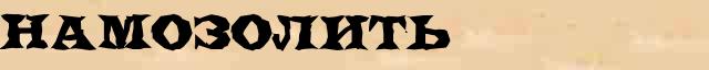 Намозолить Намозолить - толковое значение слова в онлайн словаре Ушакова