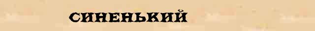 Синенький Синенький - толковое значение слова в онлайн словаре Ушакова